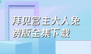 拜见宫主大人免费版全集下载