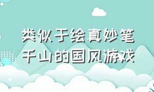 类似于绘真妙笔千山的国风游戏