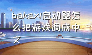 bakaxl启动器怎么把游戏调成中文