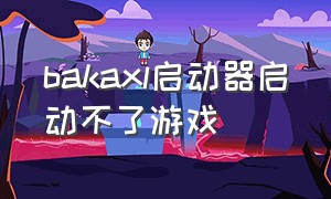 bakaxl启动器启动不了游戏