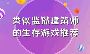 类似监狱建筑师的生存游戏推荐