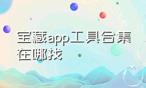 宝藏app工具合集在哪找