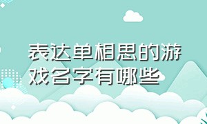 表达单相思的游戏名字有哪些