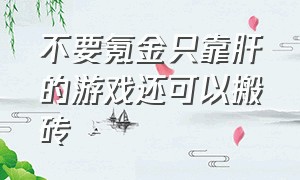 不要氪金只靠肝的游戏还可以搬砖