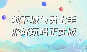 地下城与勇士手游好玩吗正式版