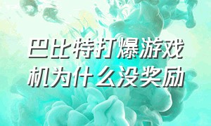 巴比特打爆游戏机为什么没奖励