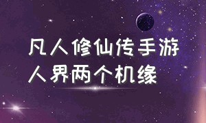 凡人修仙传手游人界两个机缘