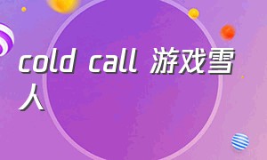 cold call 游戏雪人