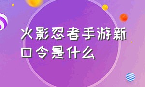 火影忍者手游新口令是什么