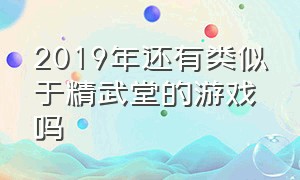 2019年还有类似于精武堂的游戏吗