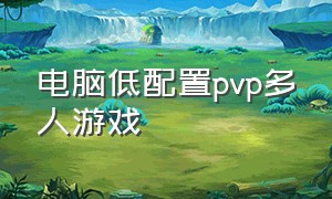 电脑低配置pvp多人游戏