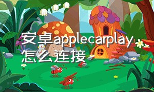 安卓applecarplay怎么连接