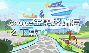 choice金融终端怎么下载