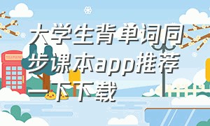 大学生背单词同步课本app推荐一下下载