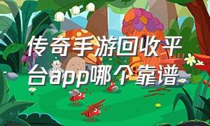 传奇手游回收平台app哪个靠谱