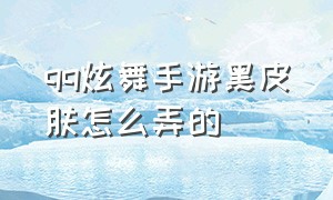 qq炫舞手游黑皮肤怎么弄的