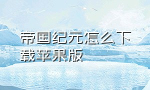 帝国纪元怎么下载苹果版