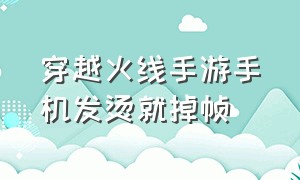 穿越火线手游手机发烫就掉帧