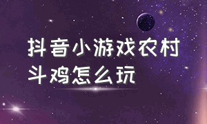 抖音小游戏农村斗鸡怎么玩