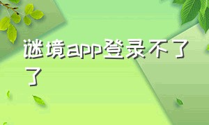 谜境app登录不了了