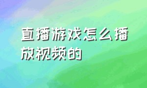 直播游戏怎么播放视频的