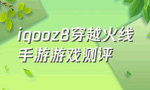 iqooz8穿越火线手游游戏测评