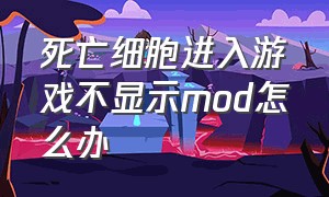 死亡细胞进入游戏不显示mod怎么办