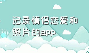 记录情侣恋爱和照片的app