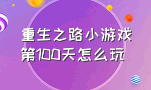 重生之路小游戏第100天怎么玩