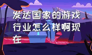 发达国家的游戏行业怎么样啊现在