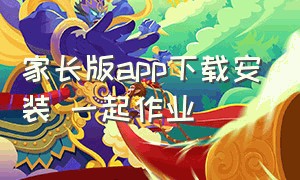 家长版app下载安装 一起作业