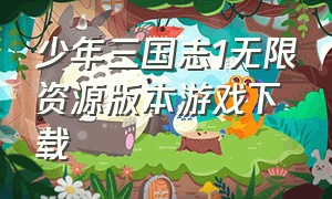 少年三国志1无限资源版本游戏下载