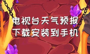 电视台天气预报下载安装到手机