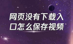 网页没有下载入口怎么保存视频