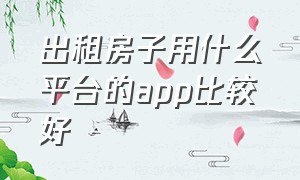 出租房子用什么平台的app比较好