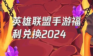 英雄联盟手游福利兑换2024