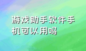 游戏助手软件手机可以用吗