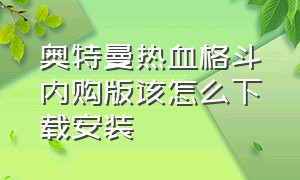 奥特曼热血格斗内购版该怎么下载安装