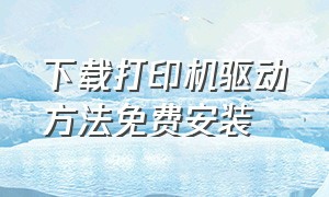 下载打印机驱动方法免费安装