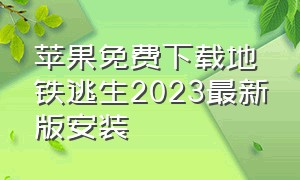 苹果免费下载地铁逃生2023最新版安装