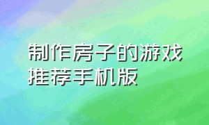 制作房子的游戏推荐手机版