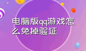 电脑版qq游戏怎么免掉验证