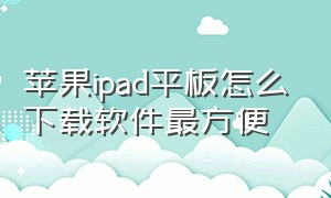 苹果ipad平板怎么下载软件最方便