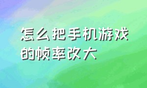 怎么把手机游戏的帧率改大