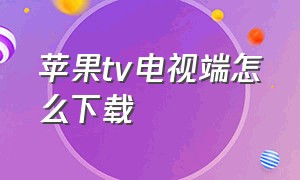 苹果tv电视端怎么下载