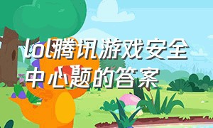 lol腾讯游戏安全中心题的答案