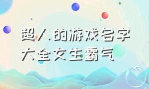 超人的游戏名字大全女生霸气