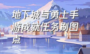 地下城与勇士手游成就任务刷图点