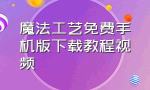 魔法工艺免费手机版下载教程视频