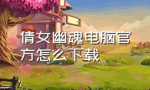 倩女幽魂电脑官方怎么下载